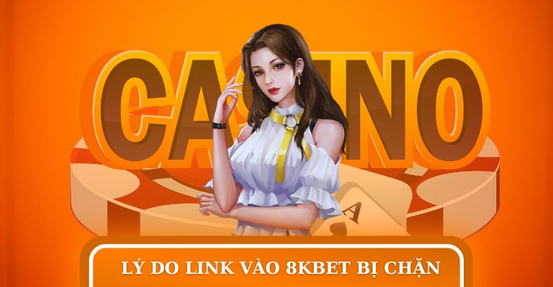 Link vào 8KBET bị chặn do nhiều nguyên nhân